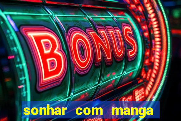 sonhar com manga no jogo do bicho